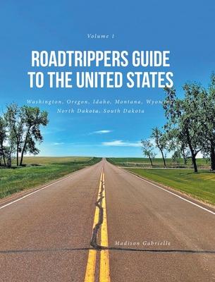 Roadtrippers Guide to the United States: Washington, Oregon, Idaho, Montana, Wyoming, North Dakota, South Dakota - Madison Gabrielle