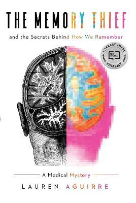 The Memory Thief: And the Secrets Behind How We Remember--A Medical Mystery - Lauren Aguirre