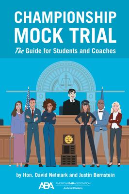Championship Mock Trial: The Guide for Students and Coaches - David Nelmark