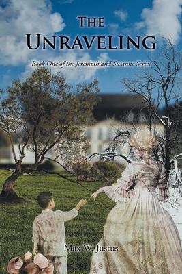 The Unraveling: Book One of the Jeremiah and Susanne Series - Max W. Justus