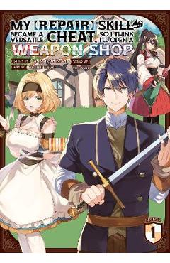 Coperta cărții 'My [Repair] Skill Became a Versatile Cheat, So I Think I'll Open a Weapon Shop (Manga) Vol. 1 - Ginga Hoshikawa'