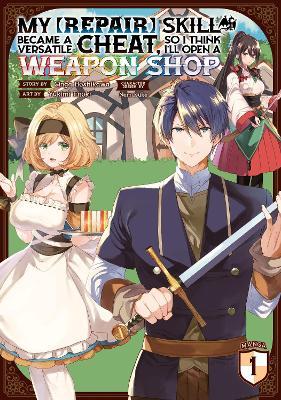 My [Repair] Skill Became a Versatile Cheat, So I Think I'll Open a Weapon Shop (Manga) Vol. 1 - Ginga Hoshikawa