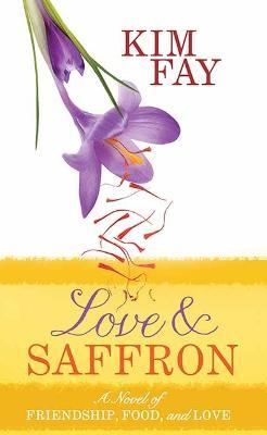 Love and Saffron: A Novel of Friendship, Food, and Love - Kim Fay