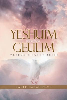 Yeshuim Geulim: Yeshua's Elect Bride - Galit Dahan Katz