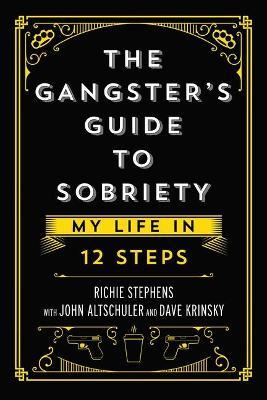 The Gangster's Guide to Sobriety: My Life in 12 Steps - Richie Stephens