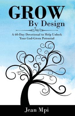 Grow By Design: A 60-day Devotional to Unlock Your God-Given Potential - Jean Mpi
