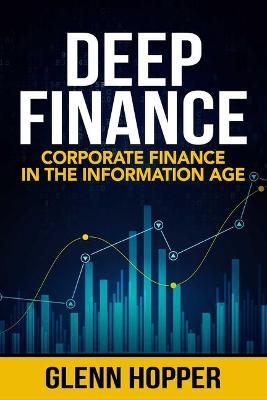 Deep Finance: Corporate Finance in the Information Age - Glenn Hopper