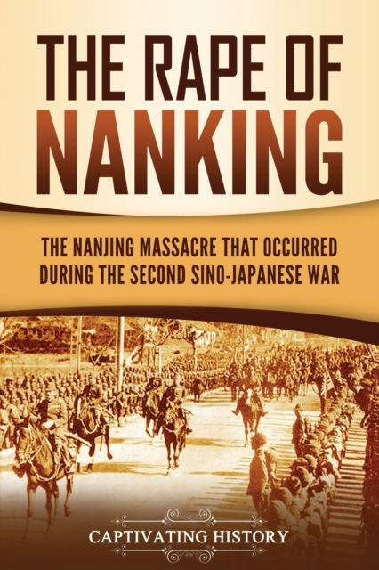 The Rape of Nanking: The Nanjing Massacre That Occurred during the Second Sino-Japanese War - Captivating History