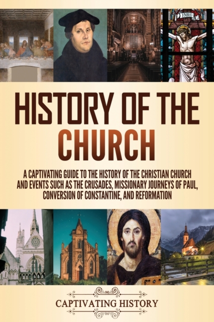 History of the Church: A Captivating Guide to the History of the Christian Church and Events Such as the Crusades, Missionary Journeys of Pau - Captivating History