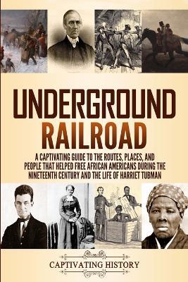 Underground Railroad: A Captivating Guide to the Routes, Places, and People that Helped Free African Americans During the Nineteenth Century - Captivating History