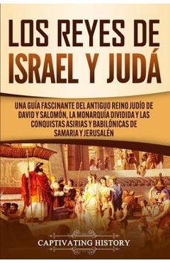 Poza produsului Los Reyes de Israel y Judá: Una guía fascinante del antiguo reino judío de David y Salomón, la monarquía dividida y las conquistas asirias y babil - Captivating History