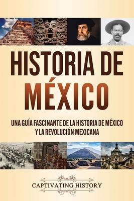 Historia de México: Una guía fascinante de la historia de México y la Revolución Mexicana - Captivating History