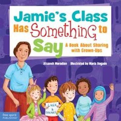 Jamie's Class Has Something to Say: A Book about Sharing with Grown-Ups - Afsaneh Moradian