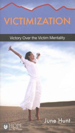 Victimization: Victory Over the Victim Mentality - June Hunt