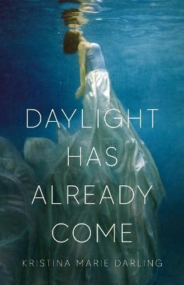 Daylight Has Already Come - Kristina Marie Darling
