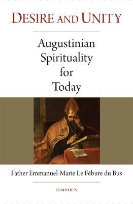 Desire and Unity: Augustinian Spirituality for Today - Emmanuel-marie Le F�bure Du Bus