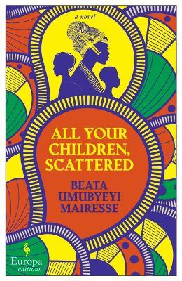 All Your Children, Scattered - Beata Umubyeyi Mairesse