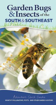 Garden Bugs & Insects of the South & Southeast: Identify Pollinators, Pests, and Other Garden Visitors - Jaret C. Daniels
