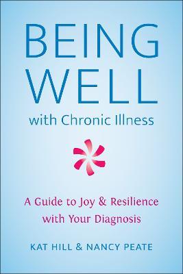Being Well with Chronic Illness: A Guide to Joy & Resilience with Your Diagnosis - Kat Hill