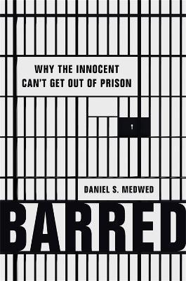 Barred: Why the Innocent Can't Get Out of Prison - Daniel S. Medwed