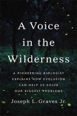 A Voice in the Wilderness: A Pioneering Biologist Explains How Evolution Can Help Us Solve Our Biggest Problems - Joseph L. Graves
