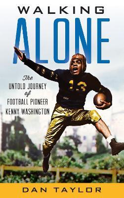Walking Alone: The Untold Journey of Football Pioneer Kenny Washington - Dan Taylor