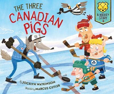The Three Canadian Pigs: A Hockey Story - Jocelyn Watkinson
