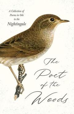 Poza produsului The Poet of the Woods - A Collection of Poems in Ode to the Nightingale - Various