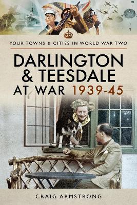 Darlington and Teesdale at War 1939-45 - Craig Armstrong