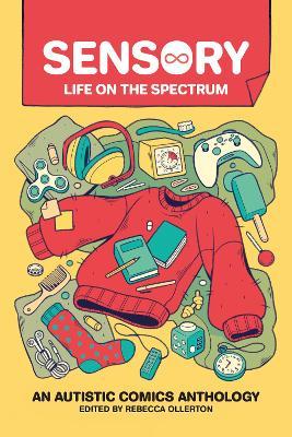 Sensory: Life on the Spectrum: An Autistic Comics Anthology - Rebecca Ollerton