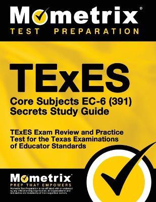 TExES Core Subjects EC-6 (391) Secrets Study Guide: TExES Exam Review and Practice Test for the Texas Examinations of Educator Standards - Matthew Bowling