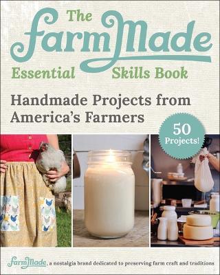 The Farmmade Essential Skills Book: Handmade Projects from America's Farmers - Patti Johnson-long