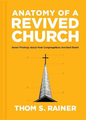 Anatomy of a Revived Church: Seven Findings about How Congregations Avoided Death - Thom S. Rainer