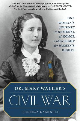 Dr. Mary Walker's Civil War: One Woman's Journey to the Medal of Honor and the Fight for Women's Rights - Theresa Kaminski