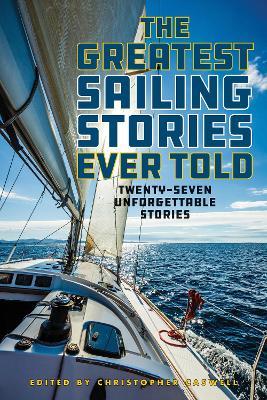 The Greatest Sailing Stories Ever Told: Twenty-Seven Unforgettable Stories - Christopher Caswell