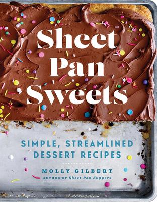 Sheet Pan Sweets: Simple, Streamlined Dessert Recipes: A Baking Book - Molly Gilbert