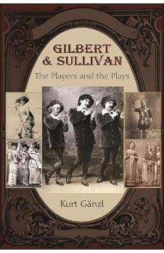 Coperta cărții 'Gilbert and Sullivan: The Players and the Plays - Kurt Gänzl'