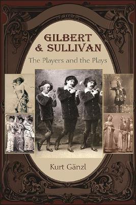 Gilbert and Sullivan: The Players and the Plays - Kurt Gänzl