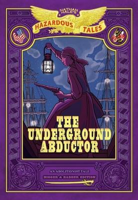 The Underground Abductor: Bigger & Badder Edition (Nathan Hale's Hazardous Tales #5) - Nathan Hale