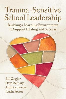 Trauma-Sensitive School Leadership: Building a Learning Environment to Support Healing and Success - Bill Ziegler