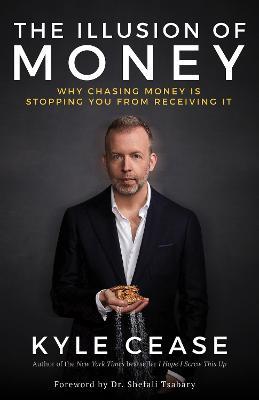 The Illusion of Money: Why Chasing Money Is Stopping You from Receiving It - Kyle Cease