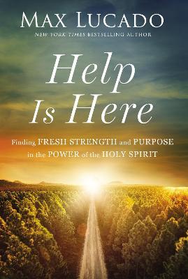 Help Is Here: Finding Fresh Strength and Purpose in the Power of the Holy Spirit - Max Lucado
