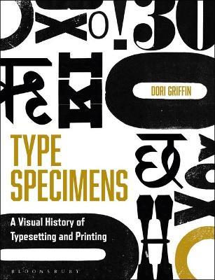 Type Specimens: A Visual History of Typesetting and Printing - Dori Griffin