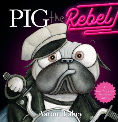 Pig the Rebel (Pig the Pug) - Aaron Blabey