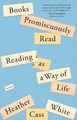 Coperta cărții 'Books Promiscuously Read: Reading as a Way of Life - Heather Cass White'