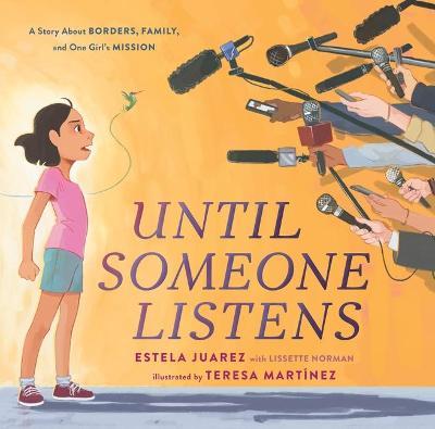 Until Someone Listens: A Story about Borders, Family, and One Girl's Mission - Estela Juarez