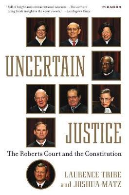 Uncertain Justice: The Roberts Court and the Constitution - Laurence Tribe