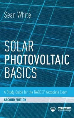 Solar Photovoltaic Basics: A Study Guide for the NABCEP Associate Exam - Sean White