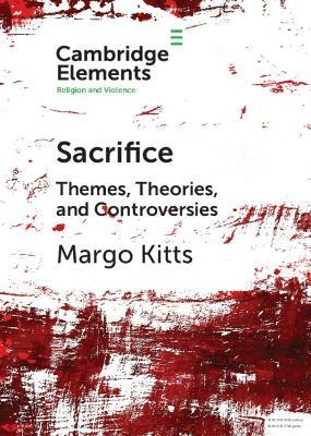 Sacrifice: Themes, Theories, and Controversies - Margo Kitts
