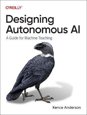 Designing Autonomous AI: A Guide for Machine Teaching - Kence Anderson